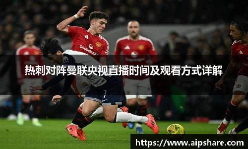 热刺对阵曼联央视直播时间及观看方式详解